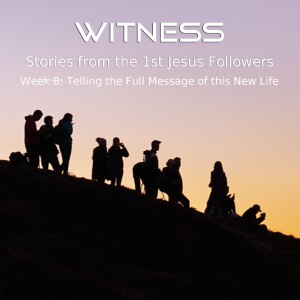 Witness Week 8 Proclaiming the Full Message of this New Life
