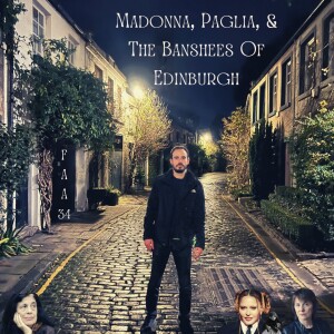 34. Madonna, Paglia, & The Banshees of Edinburgh: Part II (preview)