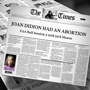 SPECIAL Joan Didion Had An Abortion (w/ Jack Mason)