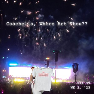 39. Coachella, Where Art Thou?? (WEEKEND 2, 2023)