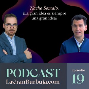 Episodio 19. Nacho Somalo. ¿La gran idea es siempre una gran idea?