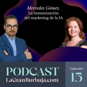 Episodio 15. Mercedes Gómez. La humanización del marketing de la IA.