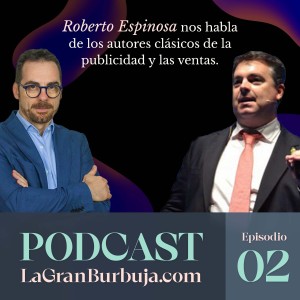 Episodio 02-. Roberto Espinosa. Los autores clásicos de la publicidad y las ventas.