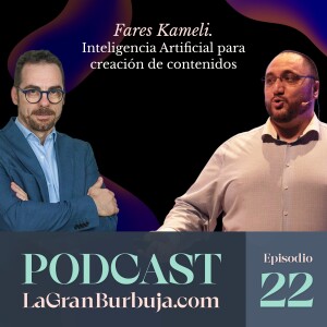 Episodio 22. Fares Kameli. Inteligencia Artificial para creación de contenidos.