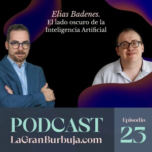 Episodio 23. Elias Badenes. El lado oscuro de la Inteligencia Artificial.