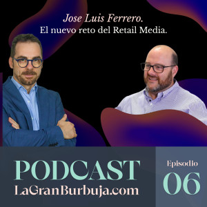 Episodio 06. Jose Luis Ferrero. Del on al off y la guerra silenciosa del retail media.