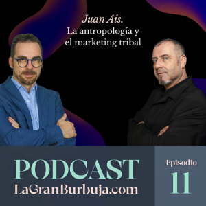 Episodio 11. Juan Aís. La antropología y el marketing tribal.