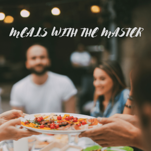 Meals With the Master: I