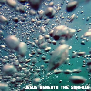 Jesus Beneath the Surface: Part Four: Episode Three
