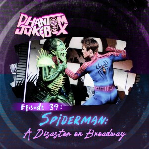 EP. 39 Spiderman: A Disaster on Broadway