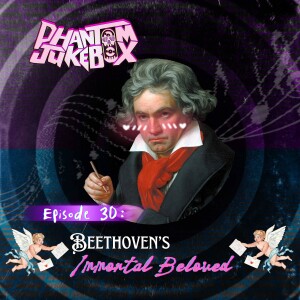 EP. 30: Beethoven’s Immortal Beloved