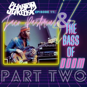 EP. 11 Jaco Pastorius and the Bass of Doom Pt 2