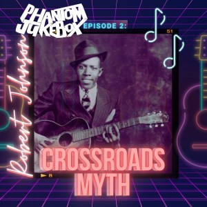 EP. 02 The Robert Johnson Crossroads Myth
