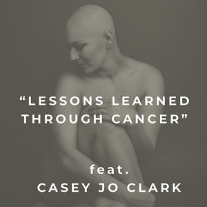 Lessons Learned While Battling Cancer