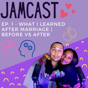 JAMCAST Episode #1 🎙 | What I Learned After Marriage | Before vs After