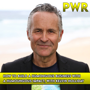 How to Build a Humongous Business with a Humoungous IMPACT, with Kelvin Holliday