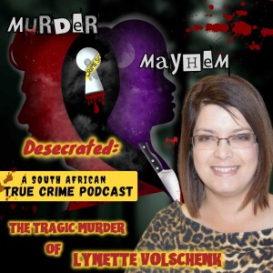 Episode 41: Desecrated | The Tragic Murder of Lynette Volschenk