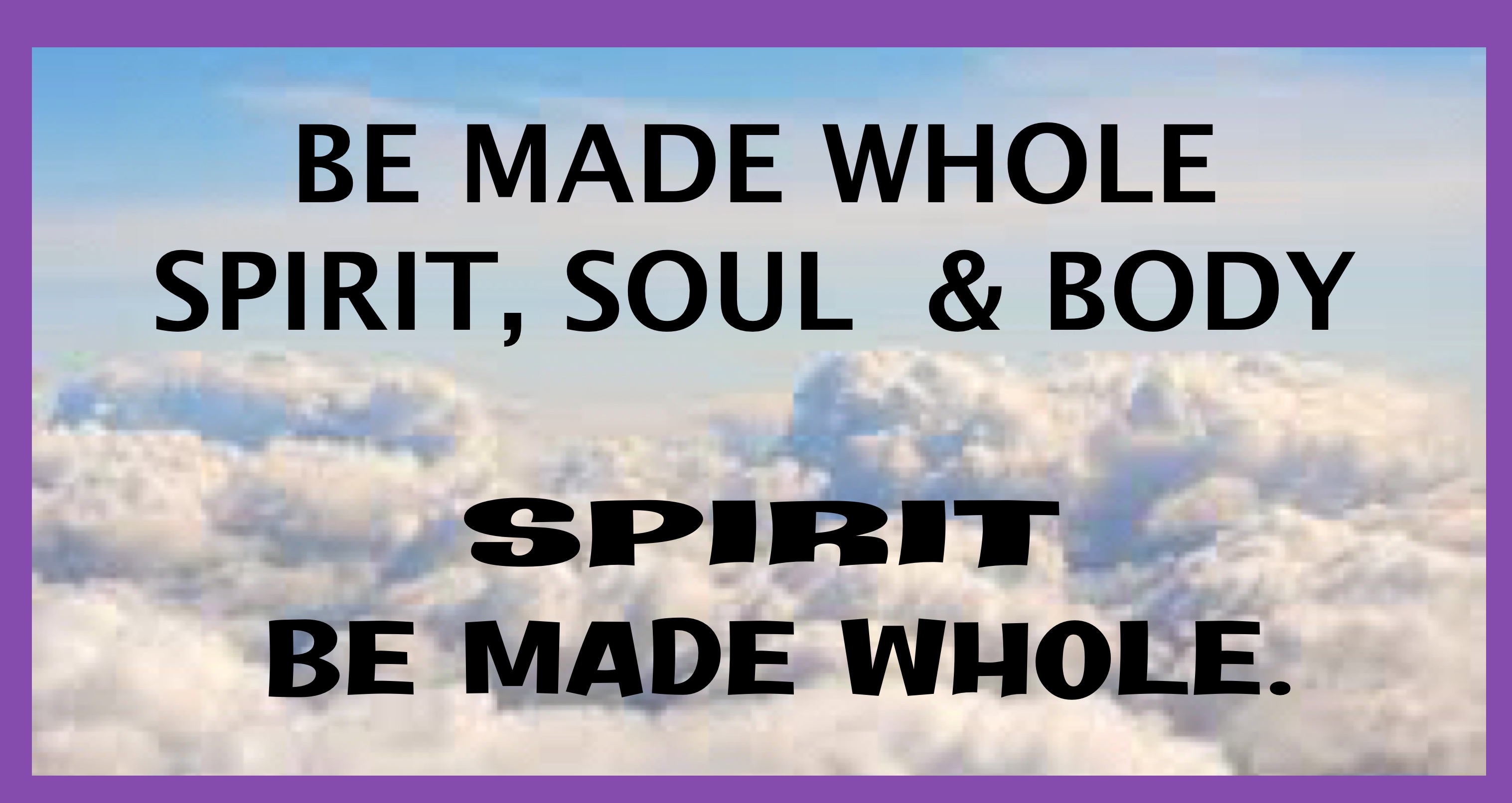 SPIRIT BE MADE WHOLE  PART 1