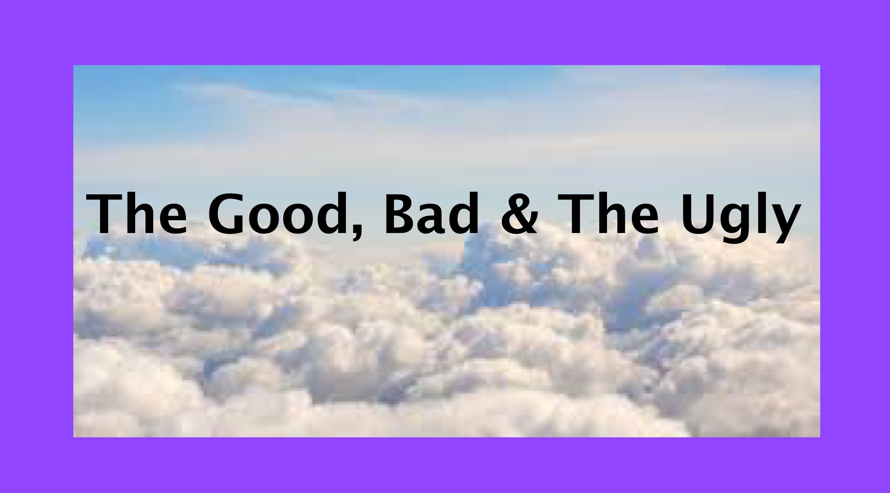 The Good, Bad &amp; The Ugly