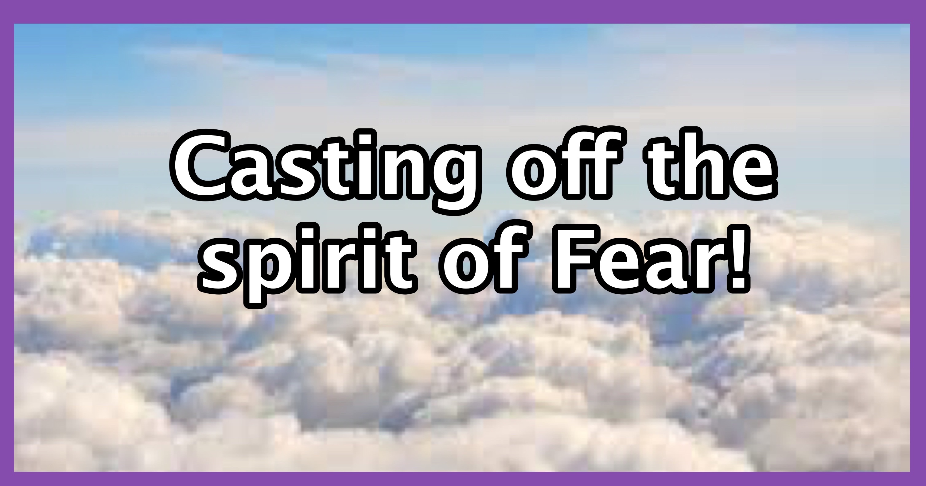 Casting off the spirit of Fear