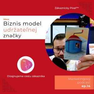 Biznis model udržateľnej značky | Zákaznícky Pixel | ep.14