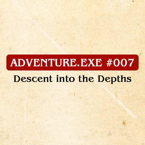 #007: DESCENT INTO THE DEPTHS