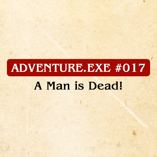 #017: A MAN IS DEAD! 