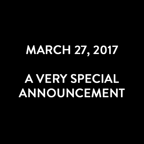 MARCH 27, 2017: A VERY SPECIAL ANNOUNCEMENT 