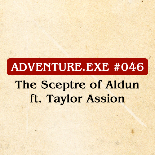 #046: THE SCEPTRE OF ALDUN FT. TAYLOR ASSION
