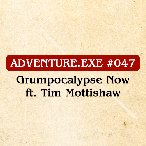 #047: GRUMPOCALYPSE NOW FT. TIM MOTTISHAW 