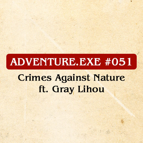 #051: CRIMES AGAINST NATURE FT. GRAY LIHOU