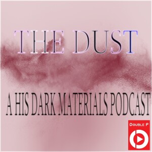 Dust034: His Dark Materials S3E01 and S3E02
