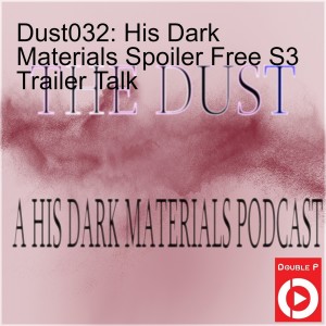 Dust032: His Dark Materials Spoiler Free S3 Trailer Talk