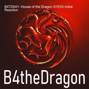 B4TD041: House of the Dragon S1E03 Initial Reaction