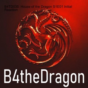 B4TD035: House of the Dragon S1E01 Initial Reaction