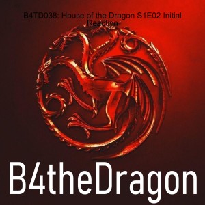 B4TD038: House of the Dragon S1E02 Initial Reaction