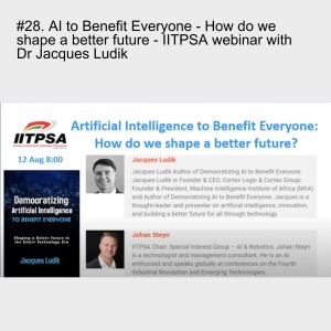 #28. AI to Benefit Everyone - How do we shape a better future - IITPSA webinar with Dr Jacques Ludik