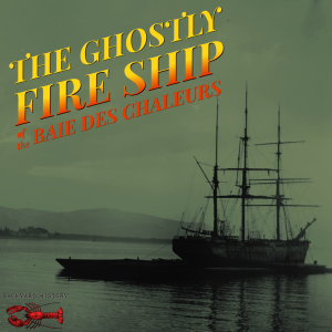The Mystery of the Ghostly Fire Ship of the Baie Des Chaleurs