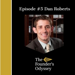 Episode #5 Dan Roberts- Developing a Solid Legal Foundation