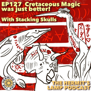 EP127 Cretaceous Magic was Better