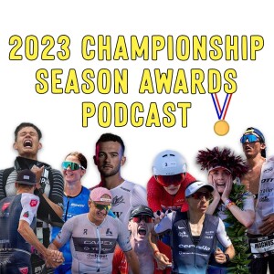 2023 Long Course Triathlon ”Championship Season” Awards Podcast