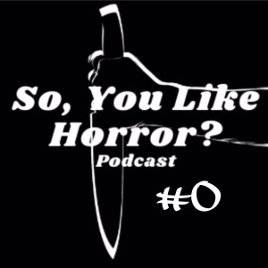 So, You Like Horror? #0- A Brief Intro