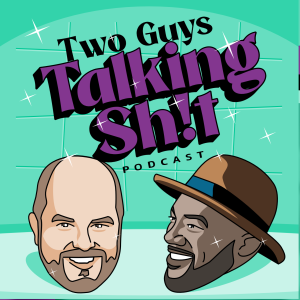 Two Guys Talking Sh!t - Ep3