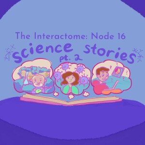 Episode 16: Science Stories Part 2