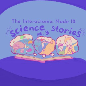 Episode 18: Science Stories Part 3