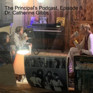 The Principal’s Podcast, Episode 6. Dr. Catherine Gibbs