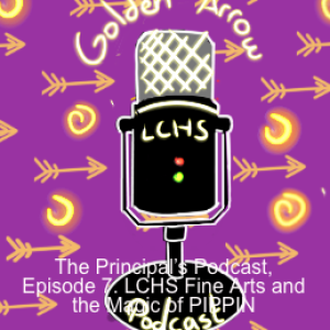 The Principal’s Podcast, Episode 7. LCHS Fine Arts and the Magic of PIPPIN