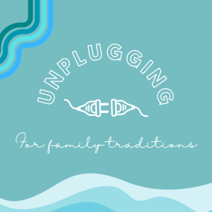 Unplugging for Family Traditions