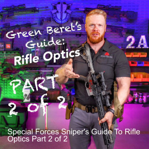 Special Forces Sniper’s Guide To Rifle Optics Part 2 of 2