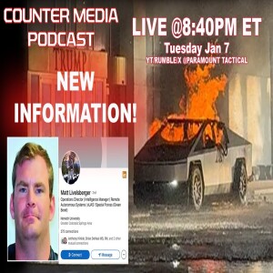 Counter Media Podcast - Matthew Livelsberger - Brand New Info - What Does It Mean?